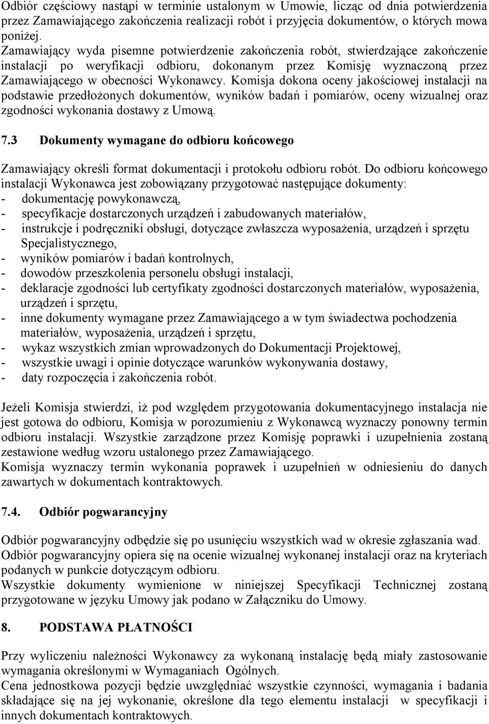 Komisja dokona oceny jakościowej instalacji na podstawie przedłożonych dokumentów, wyników badań i pomiarów, oceny wizualnej oraz zgodności wykonania dostawy z Umową. 7.