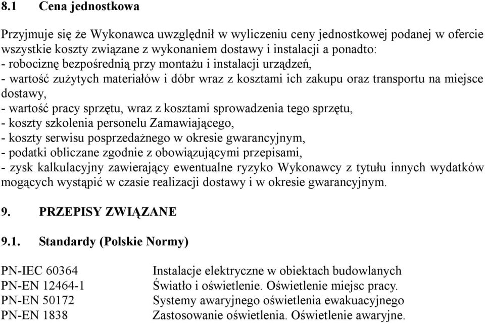 sprowadzenia tego sprzętu, - koszty szkolenia personelu Zamawiającego, - koszty serwisu posprzedażnego w okresie gwarancyjnym, - podatki obliczane zgodnie z obowiązującymi przepisami, - zysk