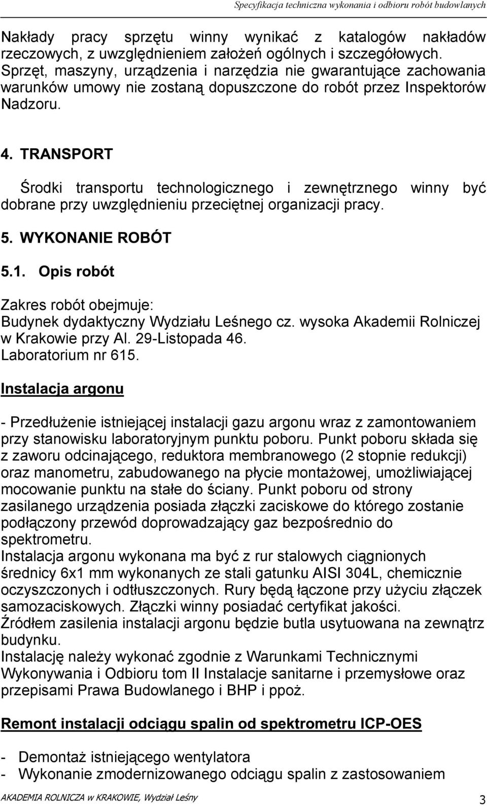 Środki transportu technologicznego i zewnętrznego winny być dobrane przy uwzględnieniu przeciętnej organizacji pracy. Zakres robót obejmuje: Budynek dydaktyczny Wydziału Leśnego cz.