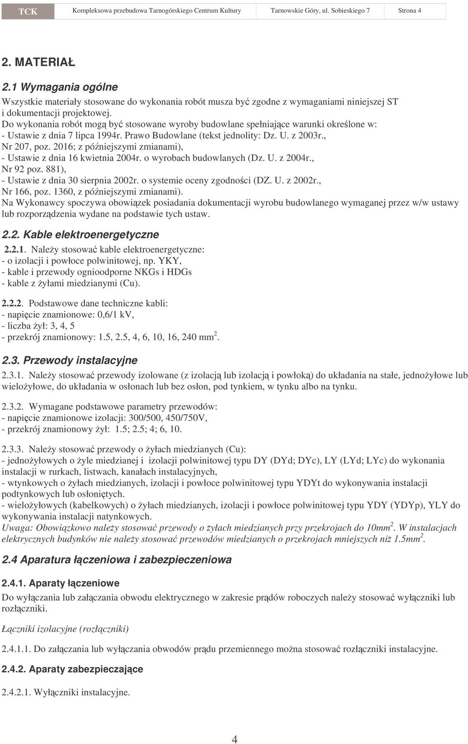 Do wykonania robót mog by stosowane wyroby budowlane spełniajce warunki okrelone w: - Ustawie z dnia 7 lipca 1994r. Prawo Budowlane (tekst jednolity: Dz. U. z 2003r., Nr 207, poz.