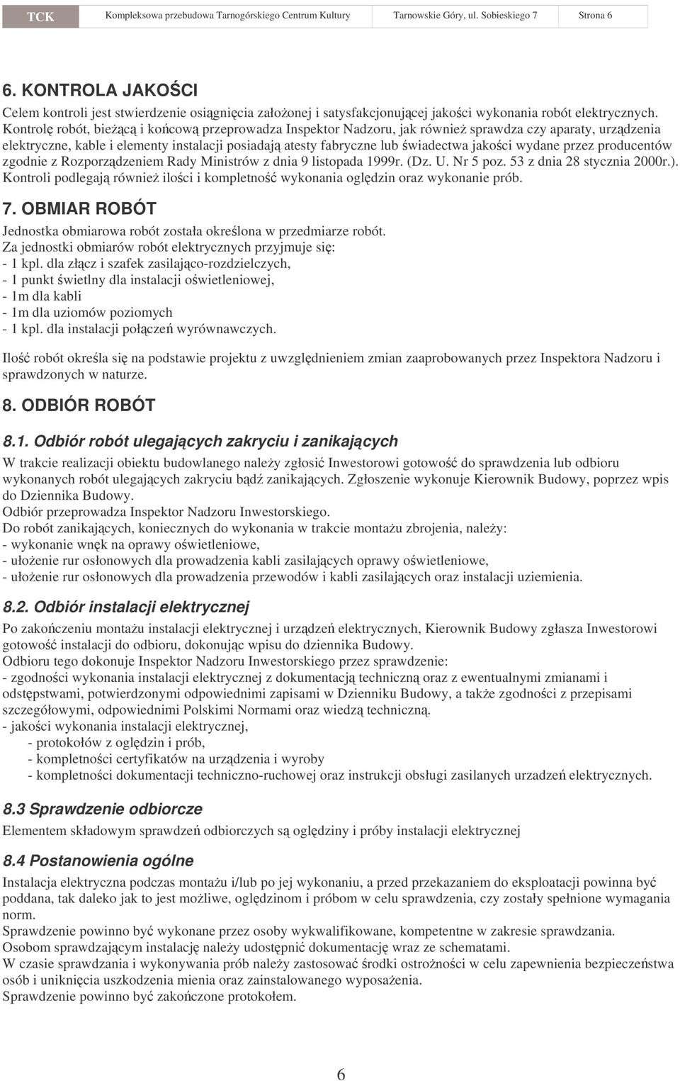 Kontrol robót, biec i ko cow przeprowadza Inspektor Nadzoru, jak równie sprawdza czy aparaty, urzdzenia elektryczne, kable i elementy instalacji posiadaj atesty fabryczne lub wiadectwa jakoci wydane