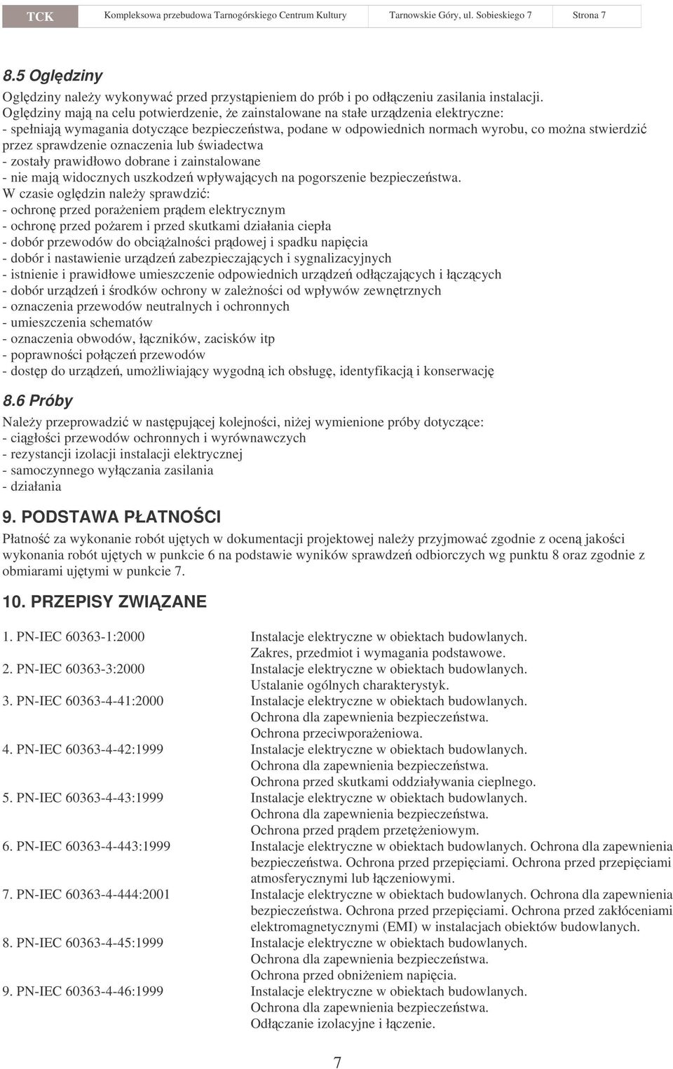 Ogldziny maj na celu potwierdzenie, e zainstalowane na stałe urzdzenia elektryczne: - spełniaj wymagania dotyczce bezpiecze stwa, podane w odpowiednich normach wyrobu, co mona stwierdzi przez