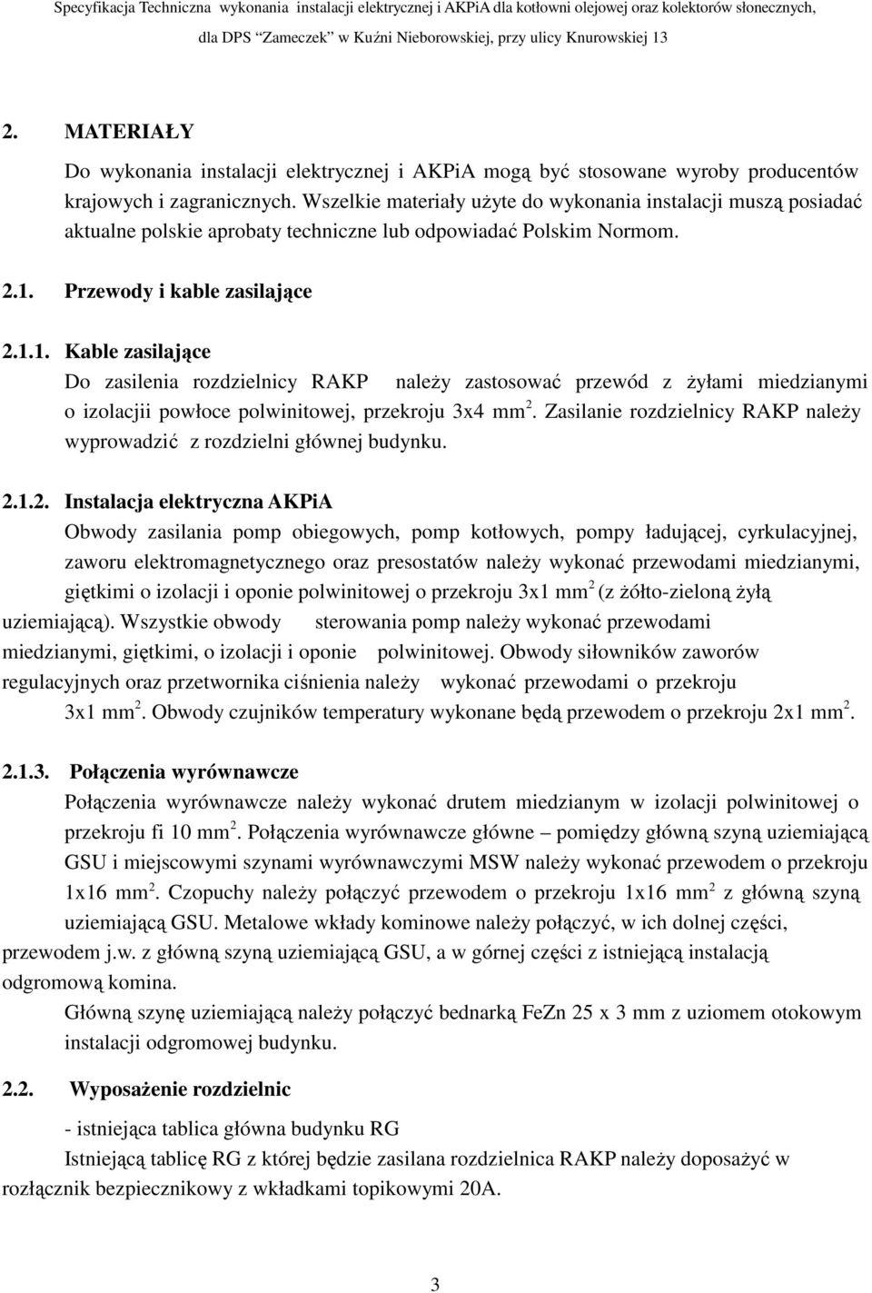 Przewody i kable zasilające 2.1.1. Kable zasilające Do zasilenia rozdzielnicy RAKP naleŝy zastosować przewód z Ŝyłami miedzianymi o izolacjii powłoce polwinitowej, przekroju 3x4 mm 2.