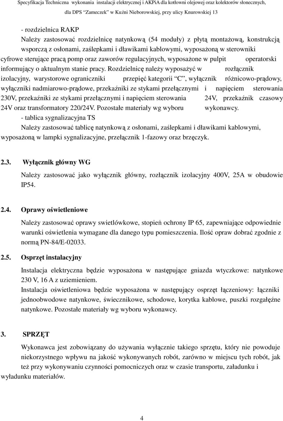 Rozdzielnicę naleŝy wyposaŝyć w rozłącznik izolacyjny, warystorowe ograniczniki przepięć kategorii C, wyłącznik róŝnicowo-prądowy, wyłączniki nadmiarowo-prądowe, przekaźniki ze stykami przełącznymi i