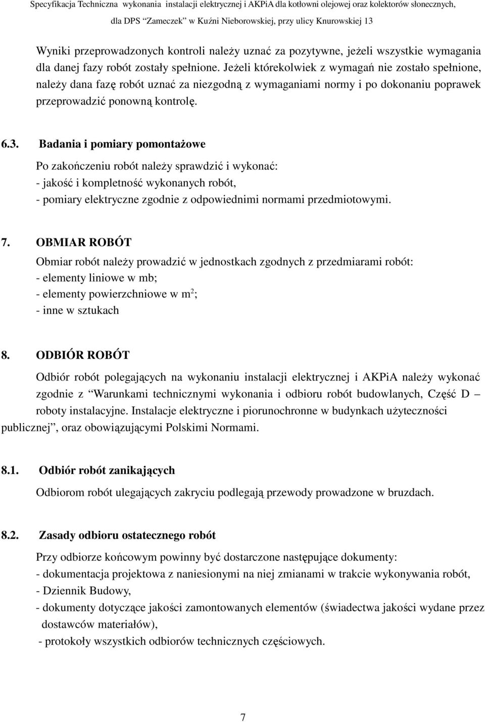 Badania i pomiary pomontaŝowe Po zakończeniu robót naleŝy sprawdzić i wykonać: - jakość i kompletność wykonanych robót, - pomiary elektryczne zgodnie z odpowiednimi normami przedmiotowymi. 7.