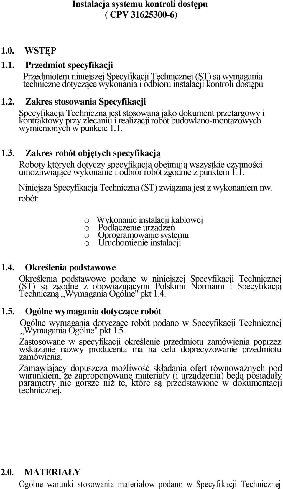 1. 1.3. Zakres robót objętych specyfikacją Roboty których dotyczy specyfikacja obejmują wszystkie czynności umożliwiające wykonanie i odbiór robót zgodnie z punktem 1.1. Niniejsza Specyfikacja Techniczna (ST) związana jest z wykonaniem nw.