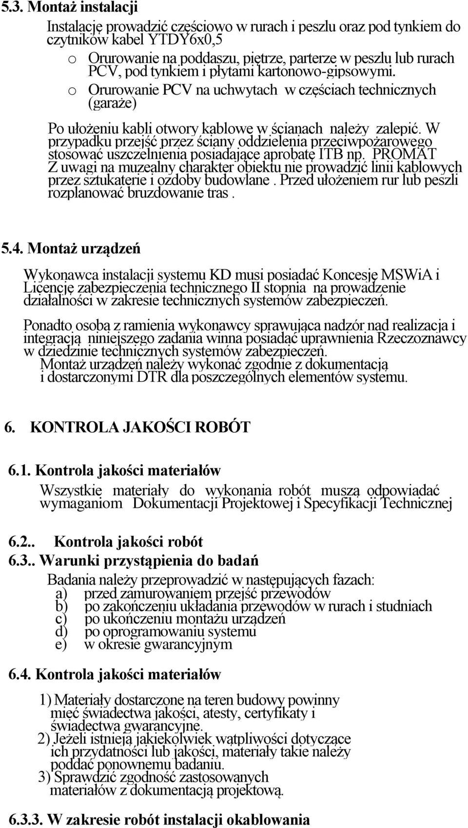 W przypadku przejść przez ściany oddzielenia przeciwpożarowego stosować uszczelnienia posiadające aprobatę ITB np.