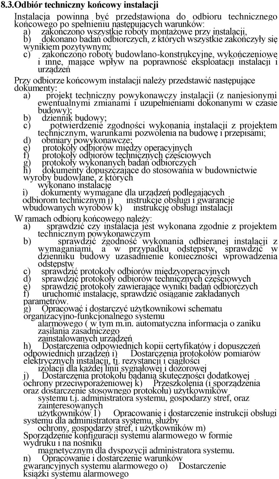 eksploatacji instalacji i urządzeń Przy odbiorze końcowym instalacji należy przedstawić następujące dokumenty: a) projekt techniczny powykonawczy instalacji (z naniesionymi ewentualnymi zmianami i