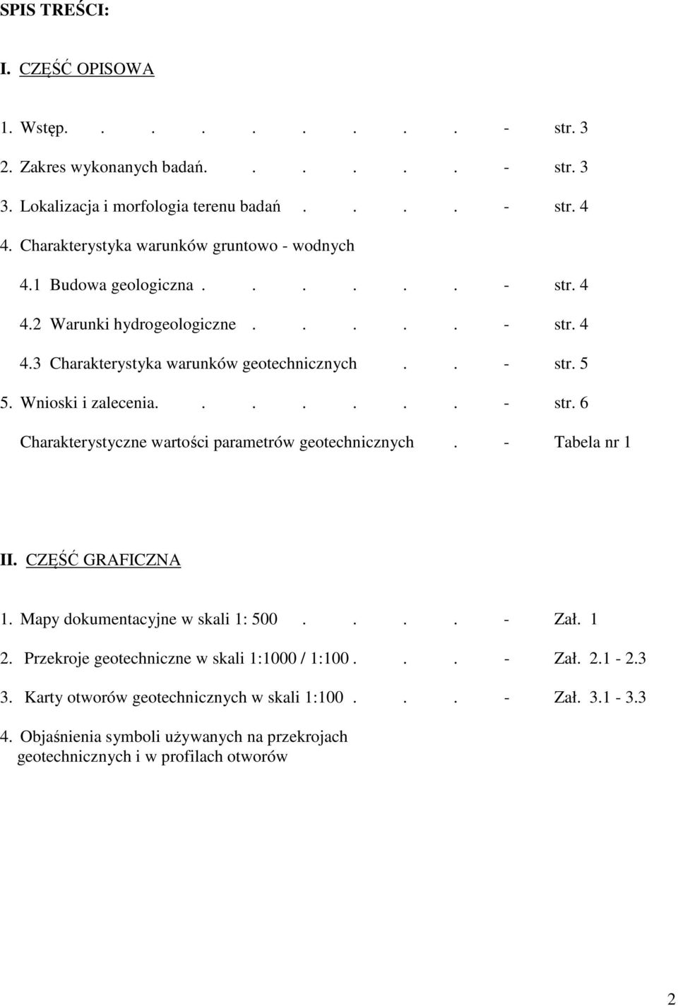 Wnioski i zalecenia....... - str. 6 Charakterystyczne wartości parametrów geotechnicznych. - Tabela nr 1 II. CZĘŚĆ GRAFICZNA 1. Mapy dokumentacyjne w skali 1: 500.... - Zał. 1 2.