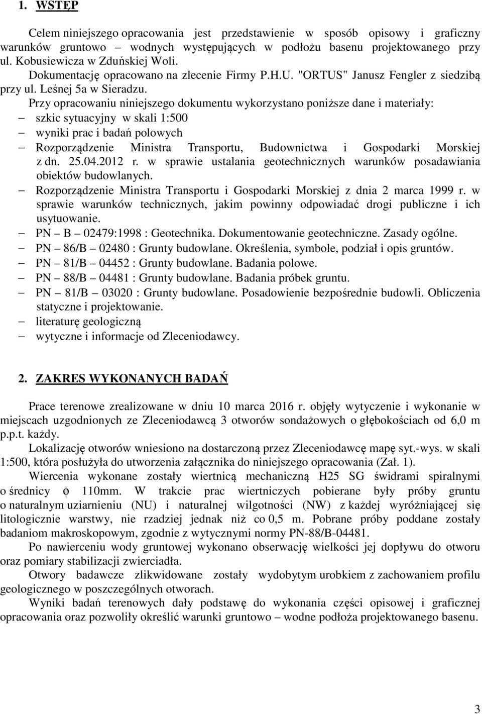 Przy opracowaniu niniejszego dokumentu wykorzystano poniższe dane i materiały: szkic sytuacyjny w skali 1:500 wyniki prac i badań polowych Rozporządzenie Ministra Transportu, Budownictwa i Gospodarki