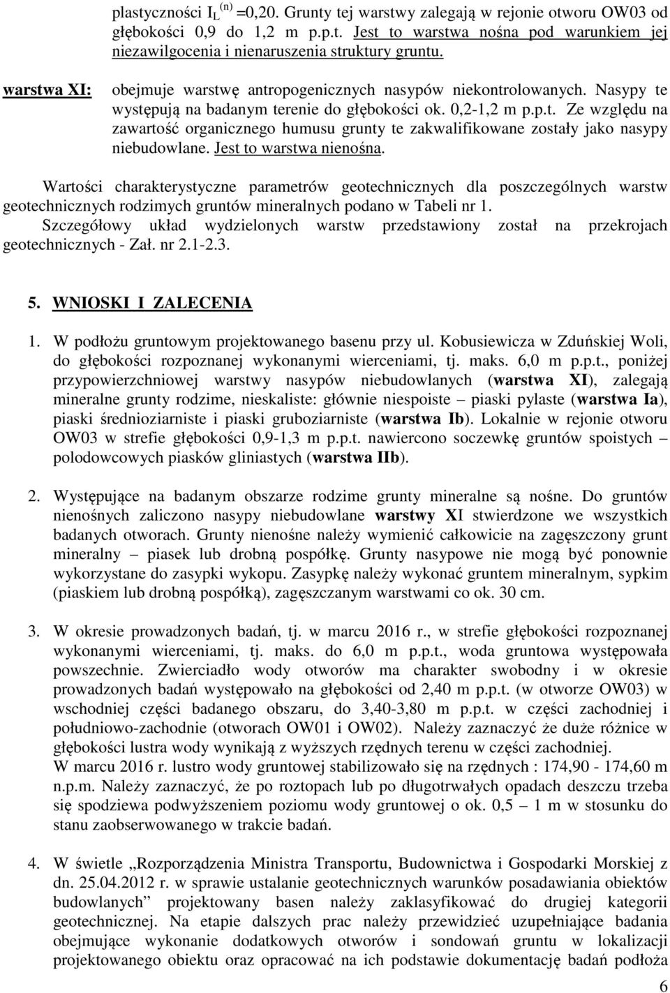 Jest to warstwa nienośna. Wartości charakterystyczne parametrów geotechnicznych dla poszczególnych warstw geotechnicznych rodzimych gruntów mineralnych podano w Tabeli nr 1.