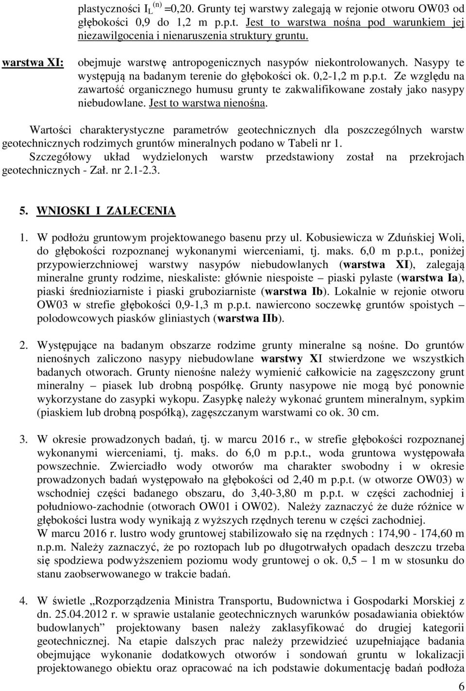 Jest to warstwa nienośna. Wartości charakterystyczne parametrów geotechnicznych dla poszczególnych warstw geotechnicznych rodzimych gruntów mineralnych podano w Tabeli nr 1.