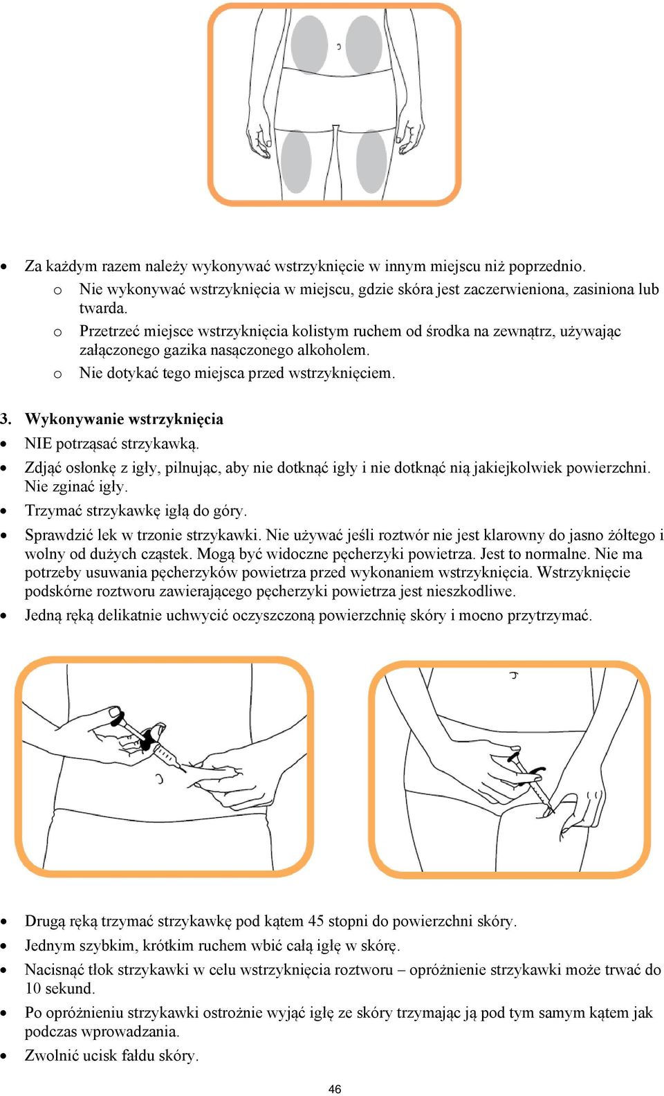 Wykonywanie wstrzyknięcia NIE potrząsać strzykawką. Zdjąć osłonkę z igły, pilnując, aby nie dotknąć igły i nie dotknąć nią jakiejkolwiek powierzchni. Nie zginać igły. Trzymać strzykawkę igłą do góry.