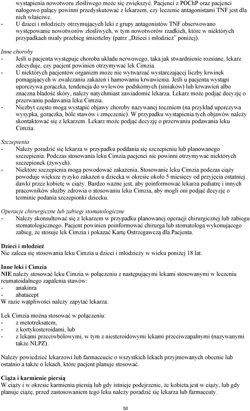 (patrz Dzieci i młodzież poniżej). Inne choroby - Jeśli u pacjenta występuje choroba układu nerwowego, taka jak stwardnienie rozsiane, lekarz zdecyduje, czy pacjent powinien otrzymywać lek Cimzia.