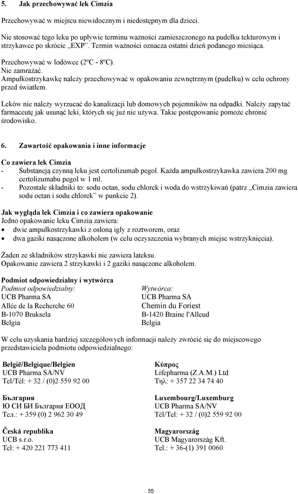 Przechowywać w lodówce (2ºC - 8ºC). Nie zamrażać. Ampułkostrzykawkę należy przechowywać w opakowaniu zewnętrznym (pudełku) w celu ochrony przed światłem.