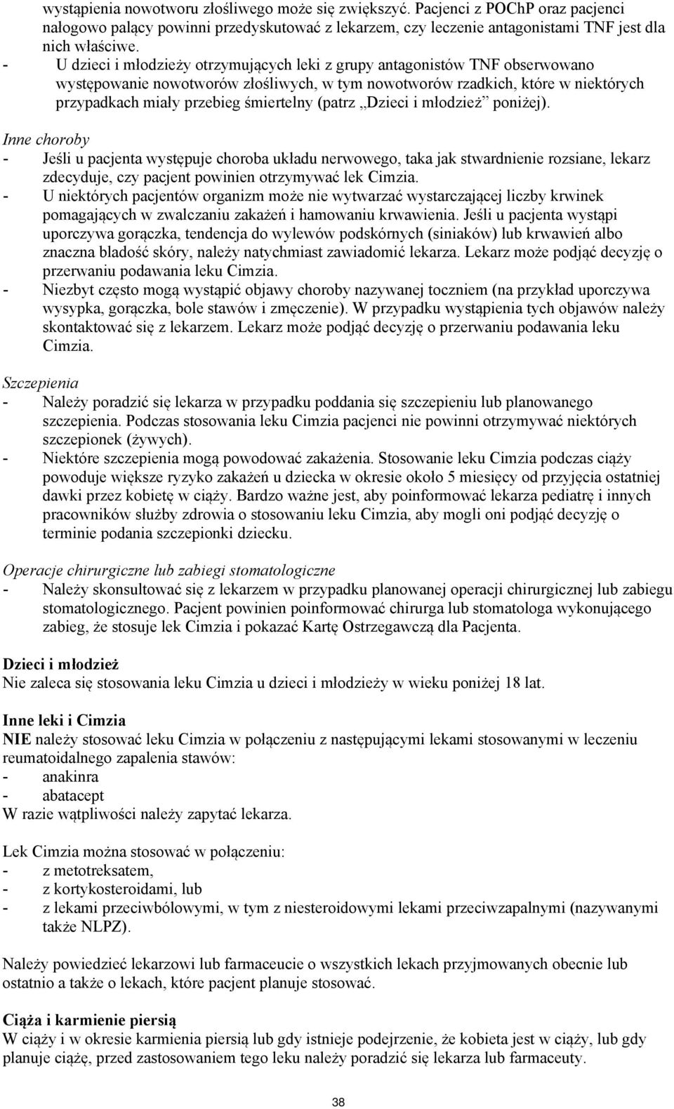 (patrz Dzieci i młodzież poniżej). Inne choroby - Jeśli u pacjenta występuje choroba układu nerwowego, taka jak stwardnienie rozsiane, lekarz zdecyduje, czy pacjent powinien otrzymywać lek Cimzia.