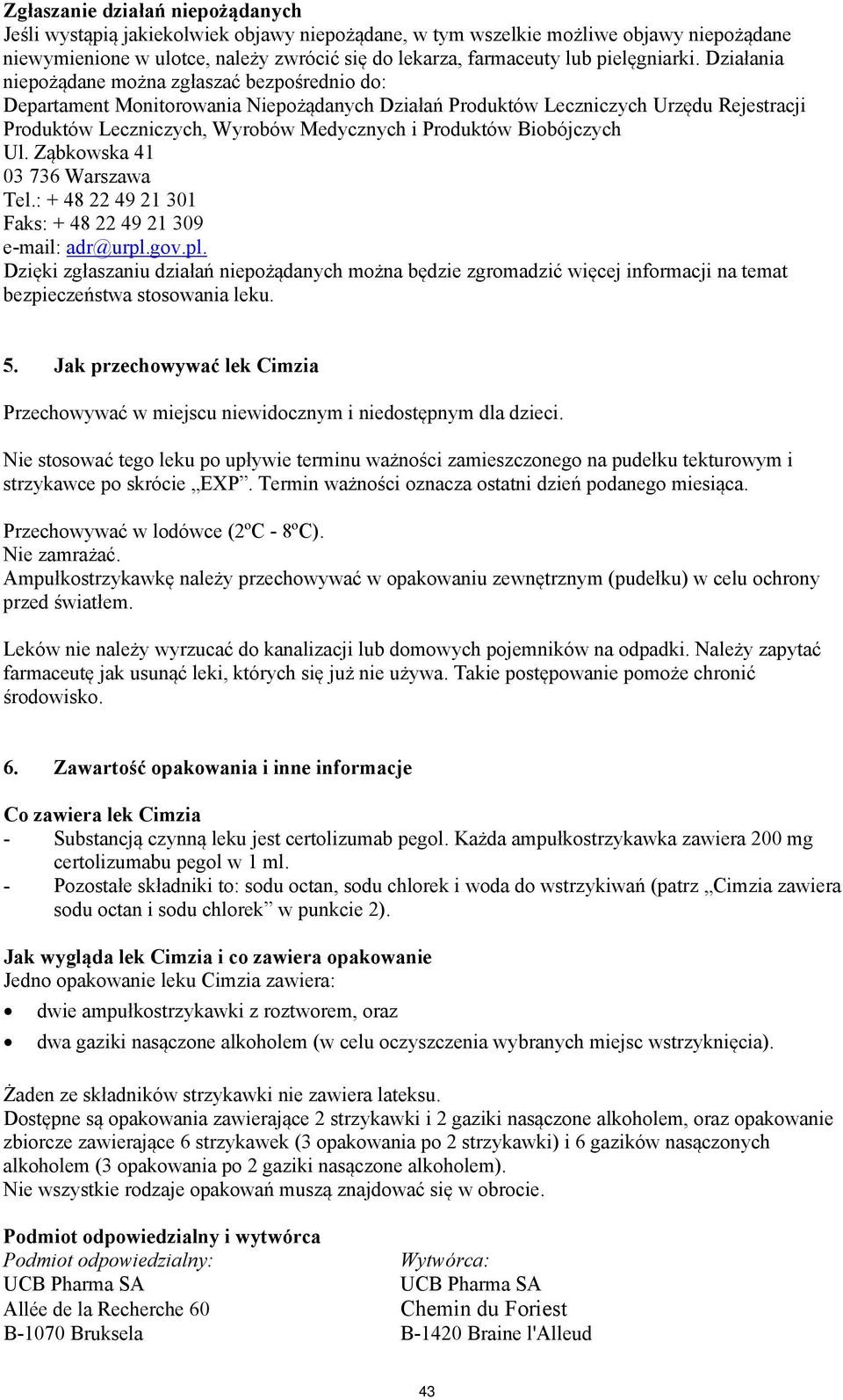 Działania niepożądane można zgłaszać bezpośrednio do: Departament Monitorowania Niepożądanych Działań Produktów Leczniczych Urzędu Rejestracji Produktów Leczniczych, Wyrobów Medycznych i Produktów