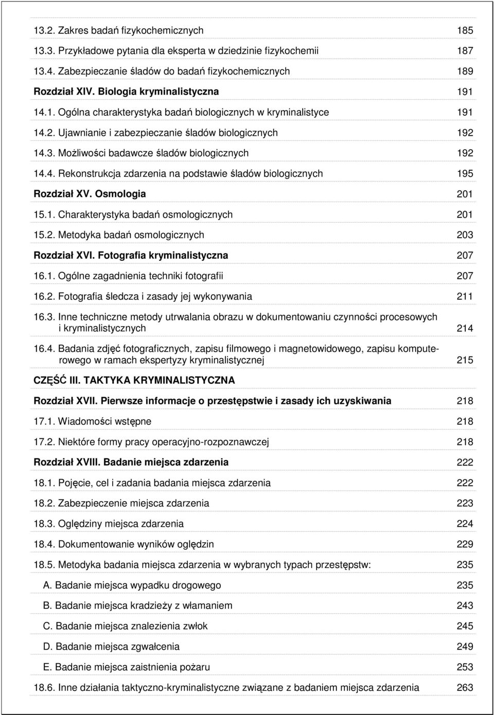 Możliwości badawcze śladów biologicznych 192 14.4. Rekonstrukcja zdarzenia na podstawie śladów biologicznych 195 Rozdział XV. Osmologia 201 15.1. Charakterystyka badań osmologicznych 201 15.2. Metodyka badań osmologicznych 203 Rozdział XVI.