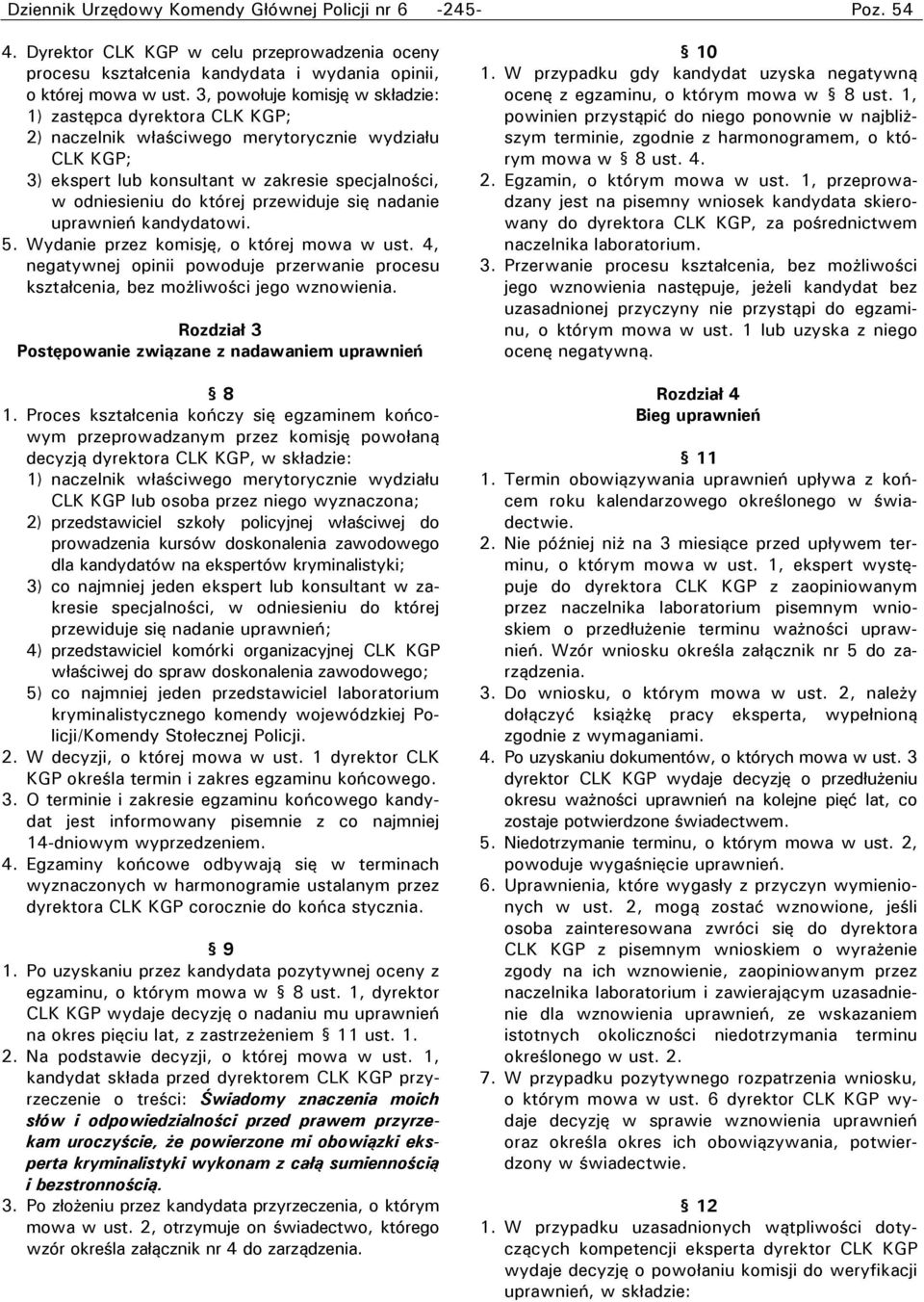 przewiduje się nadanie uprawnień kandydatowi. 5. Wydanie przez komisję, o której mowa w ust. 4, negatywnej opinii powoduje przerwanie procesu kształcenia, bez możliwości jego wznowienia.