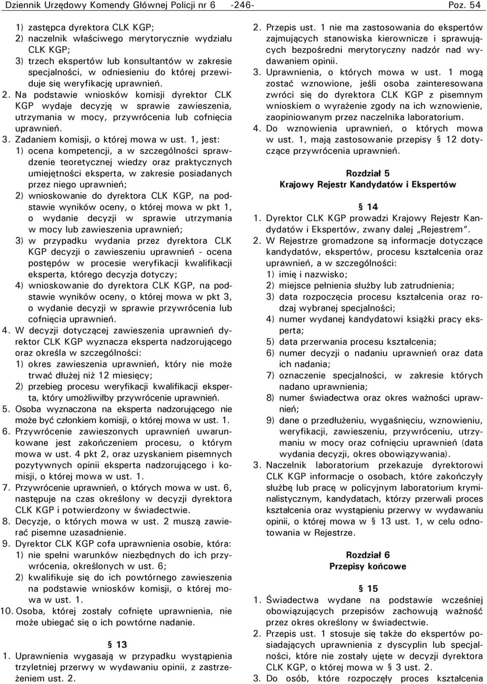 weryfikację uprawnień. 2. Na podstawie wniosków komisji dyrektor CLK KGP wydaje decyzję w sprawie zawieszenia, utrzymania w mocy, przywrócenia lub cofnięcia uprawnień. 3.