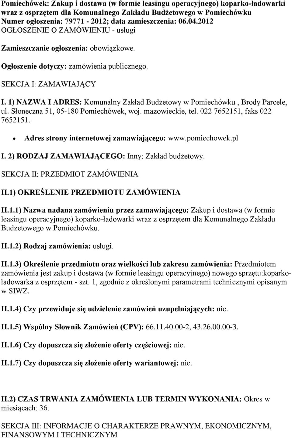 1) NAZWA I ADRES: Komunalny Zakład Budżetowy w Pomiechówku, Brody Parcele, ul. Słoneczna 51, 05-180 Pomiechówek, woj. mazowieckie, tel. 022 7652151, faks 022 7652151.