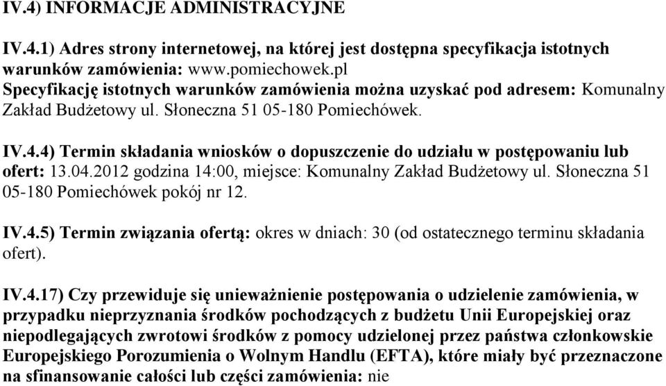 4) Termin składania wniosków o dopuszczenie do udziału w postępowaniu lub ofert: 13.04.2012 godzina 14:00, miejsce: Komunalny Zakład Budżetowy ul. Słoneczna 51 05-180 Pomiechówek pokój nr 12. IV.4.5) Termin związania ofertą: okres w dniach: 30 (od ostatecznego terminu składania ofert).