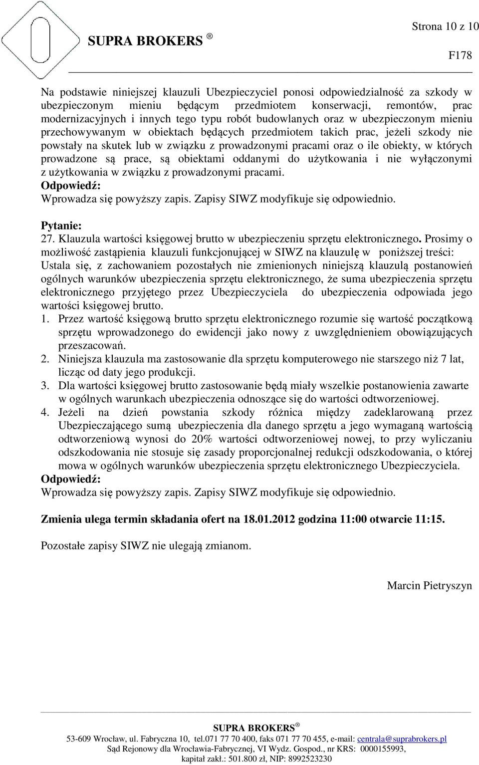 obiekty, w których prowadzone są prace, są obiektami oddanymi do użytkowania i nie wyłączonymi z użytkowania w związku z prowadzonymi pracami. Wprowadza się powyższy zapis.