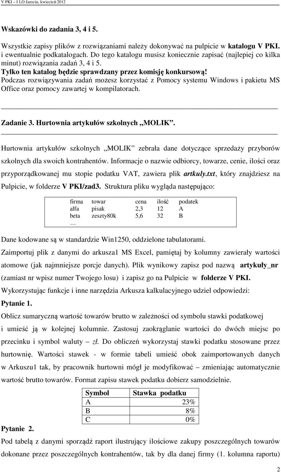 Podczas rozwiązywania zadań możesz korzystać z Pomocy systemu Windows i pakietu MS Office oraz pomocy zawartej w kompilatorach. Zadanie 3. Hurtownia artykułów szkolnych MOLIK.