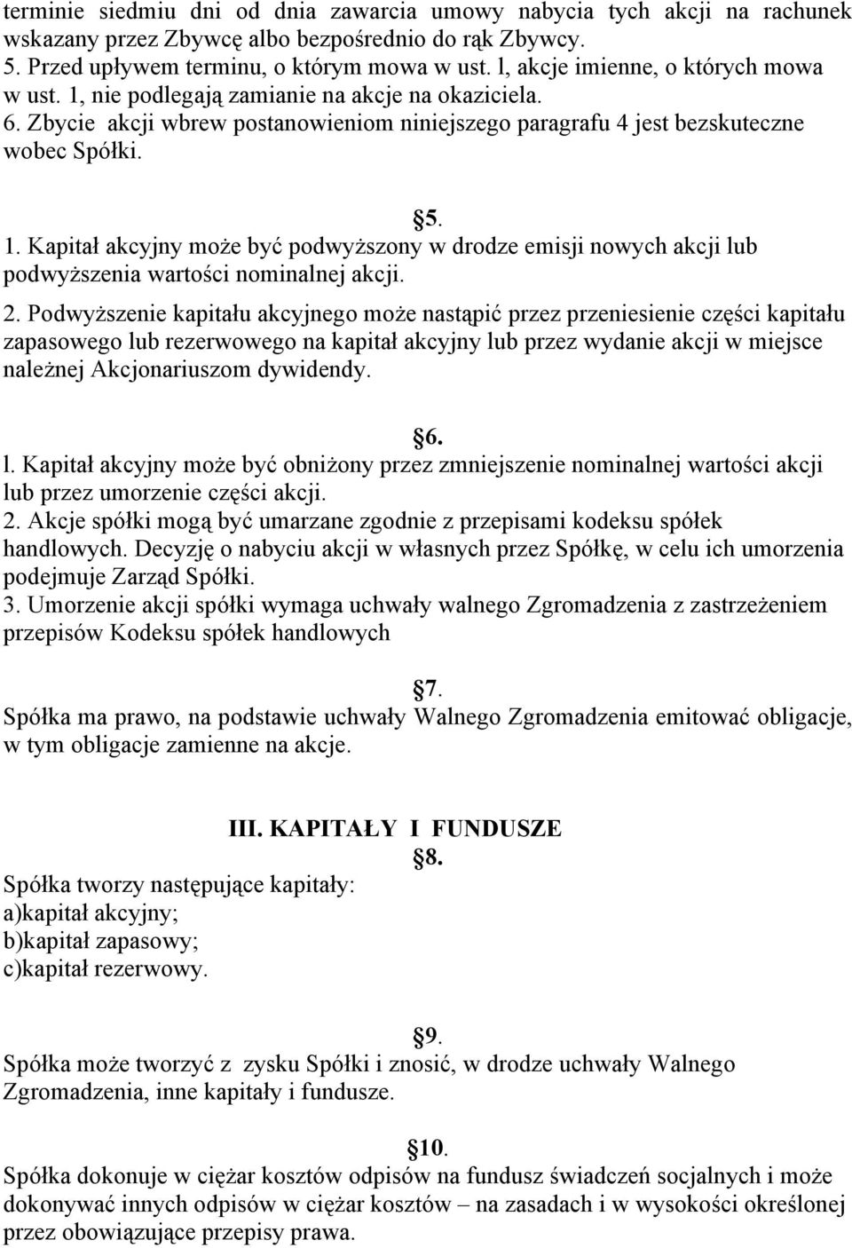 2. Podwyższenie kapitału akcyjnego może nastąpić przez przeniesienie części kapitału zapasowego lub rezerwowego na kapitał akcyjny lub przez wydanie akcji w miejsce należnej Akcjonariuszom dywidendy.