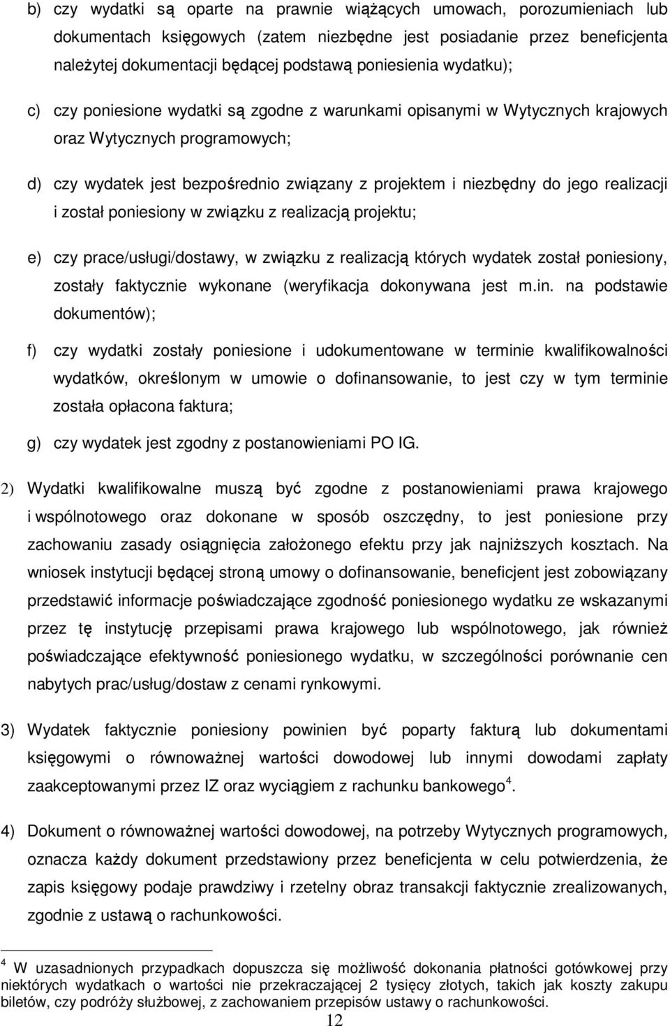 do jego realizacji i został poniesiony w związku z realizacją projektu; e) czy prace/usługi/dostawy, w związku z realizacją których wydatek został poniesiony, zostały faktycznie wykonane (weryfikacja