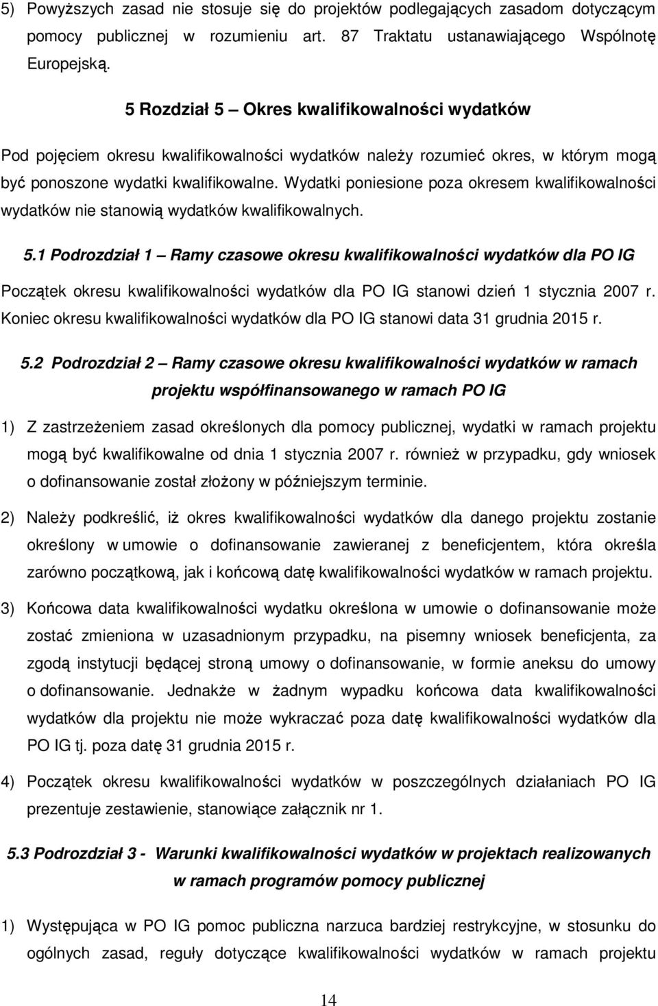 Wydatki poniesione poza okresem kwalifikowalności wydatków nie stanowią wydatków kwalifikowalnych. 5.