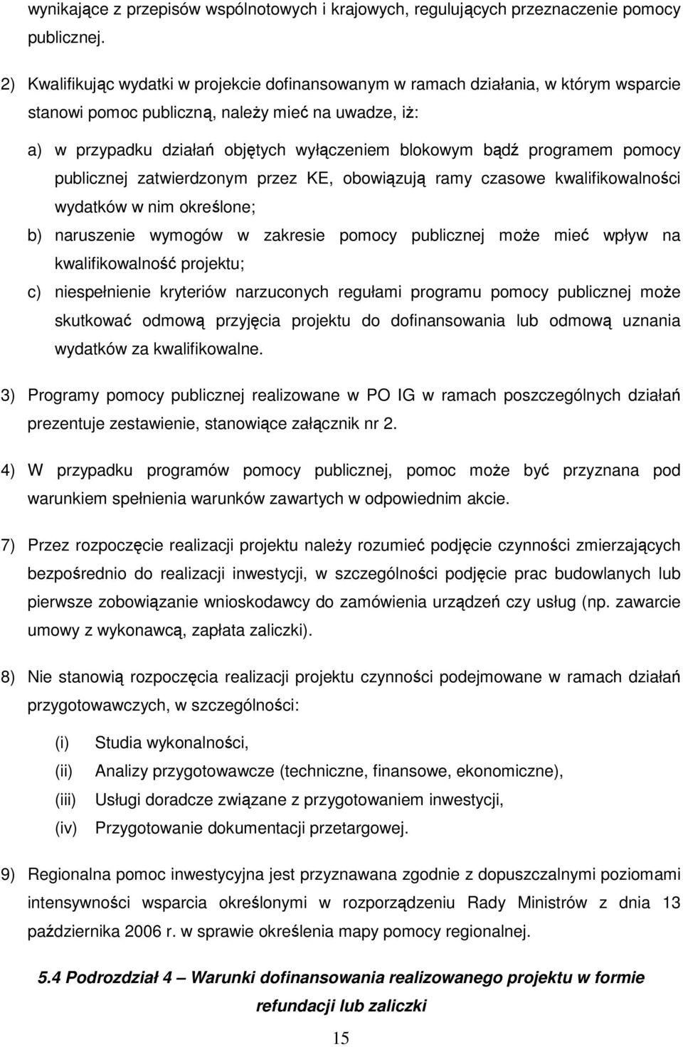 programem pomocy publicznej zatwierdzonym przez KE, obowiązują ramy czasowe kwalifikowalności wydatków w nim określone; b) naruszenie wymogów w zakresie pomocy publicznej moŝe mieć wpływ na