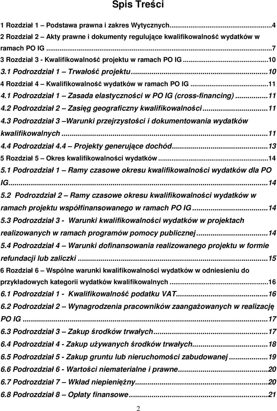 1 Podrozdział 1 Zasada elastyczności w PO IG (cross-financing)...11 4.2 Podrozdział 2 Zasięg geograficzny kwalifikowalności...11 4.3 Podrozdział 3 Warunki przejrzystości i dokumentowania wydatków kwalifikowalnych.