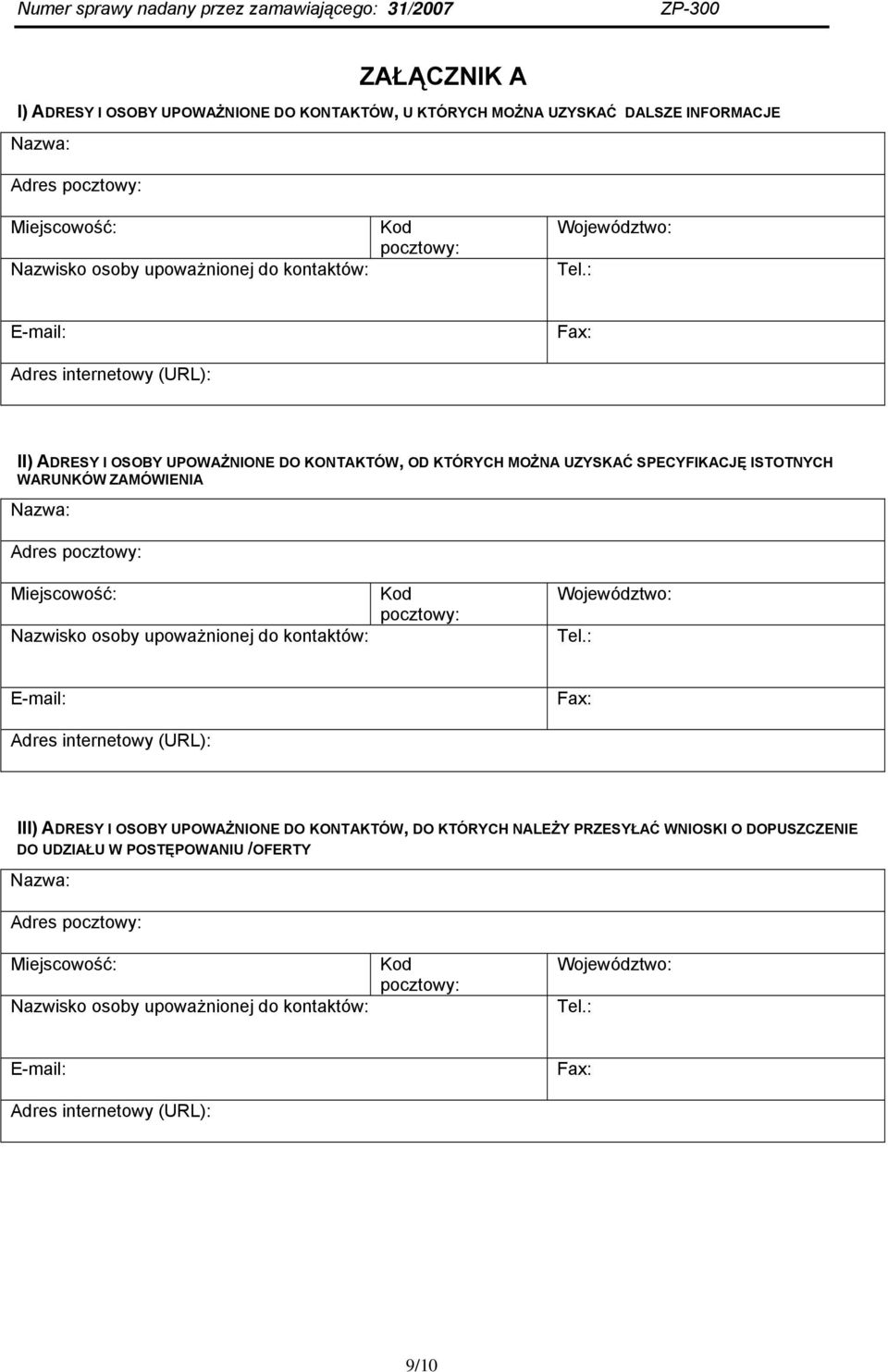 : E-mail: Adres internetowy (URL): Fax: II) ADRESY I OSOBY UPOWAŻNIONE DO KONTAKTÓW, OD KTÓRYCH MOŻNA UZYSKAĆ SPECYFIKACJĘ ISTOTNYCH WARUNKÓW ZAMÓWIENIA Nazwa: Adres pocztowy: Miejscowość: Nazwisko