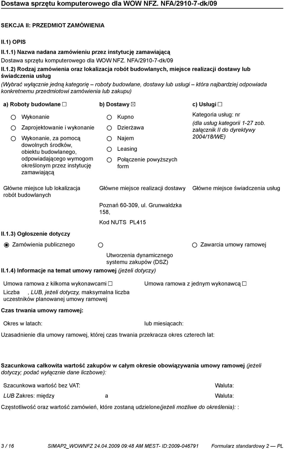 1) Nazwa nadana zamówieniu przez instytucję zamawiającą Dostawa sprzętu komputerowego dla WOW NFZ. NFA/2910-7-dk/09 II.1.2) Rodzaj zamówienia oraz lokalizacja robót budowlanych, miejsce realizacji