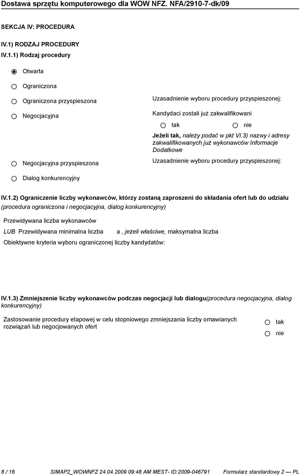 1) Rodzaj procedury Otwarta Ograniczona Ograniczona przyspieszona Negocjacyjna Negocjacyjna przyspieszona Uzasad wyboru procedury przyspieszonej: Kandydaci zostali już zakwalifikowani Jeżeli, należy