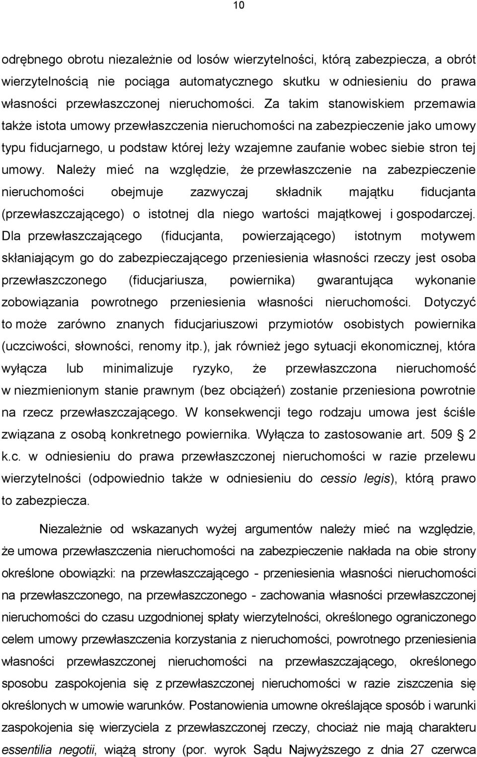 Należy mieć na względzie, że przewłaszczenie na zabezpieczenie nieruchomości obejmuje zazwyczaj składnik majątku fiducjanta (przewłaszczającego) o istotnej dla niego wartości majątkowej i