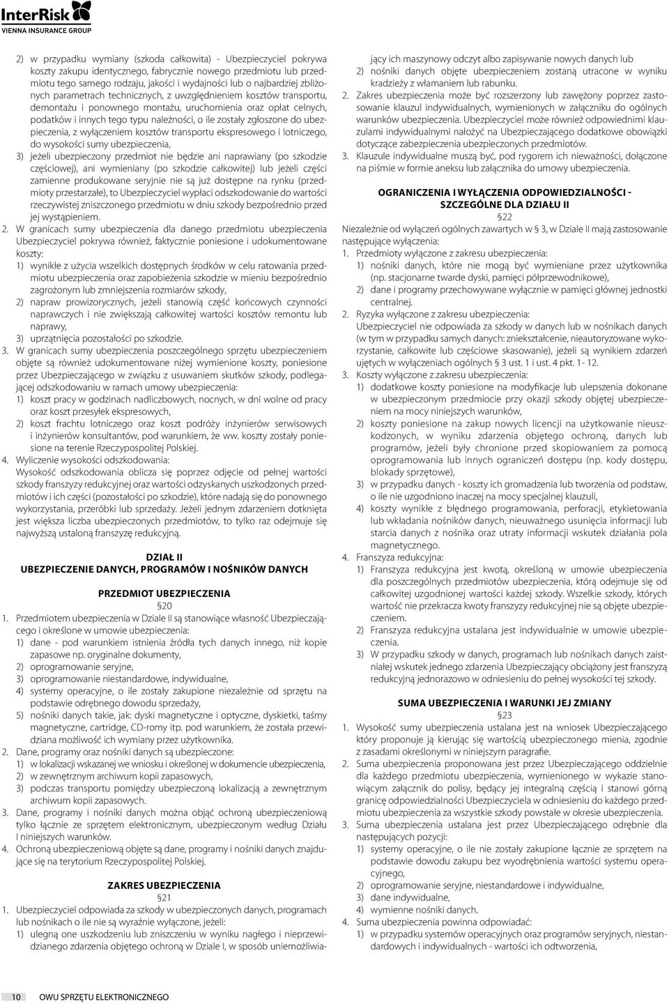 zgłoszone do ubezpieczenia, z wyłączeniem kosztów transportu ekspresowego i lotniczego, do wysokości sumy ubezpieczenia, 3) jeżeli ubezpieczony przedmiot nie będzie ani naprawiany (po szkodzie