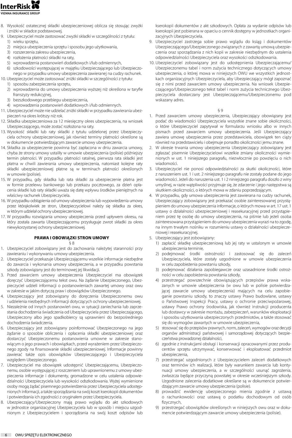 rozłożenia płatności składki na raty, 5) wprowadzenia postanowień dodatkowych i/lub odmiennych, 6) szkodowości występującej w majątku Ubezpieczającego lub Ubezpieczonego w przypadku umowy