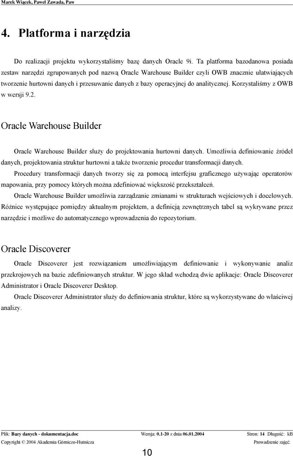 analitycznej. Korzystaliśmy z OWB w wersji 9.2. Oracle Warehouse Builder Oracle Warehouse Builder służy do projektowania hurtowni danych.