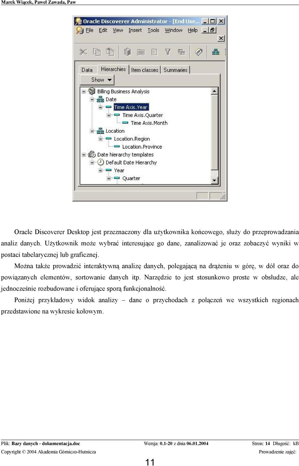 Można także prowadzić interaktywną analizę danych, polegającą na drążeniu w górę, w dół oraz do powiązanych elementów, sortowanie danych itp.