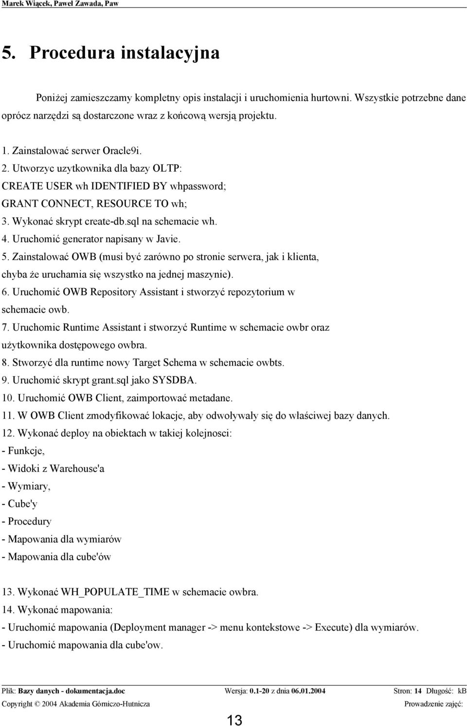 Uruchomić generator napisany w Javie. 5. Zainstalować OWB (musi być zarówno po stronie serwera, jak i klienta, chyba że uruchamia się wszystko na jednej maszynie). 6.