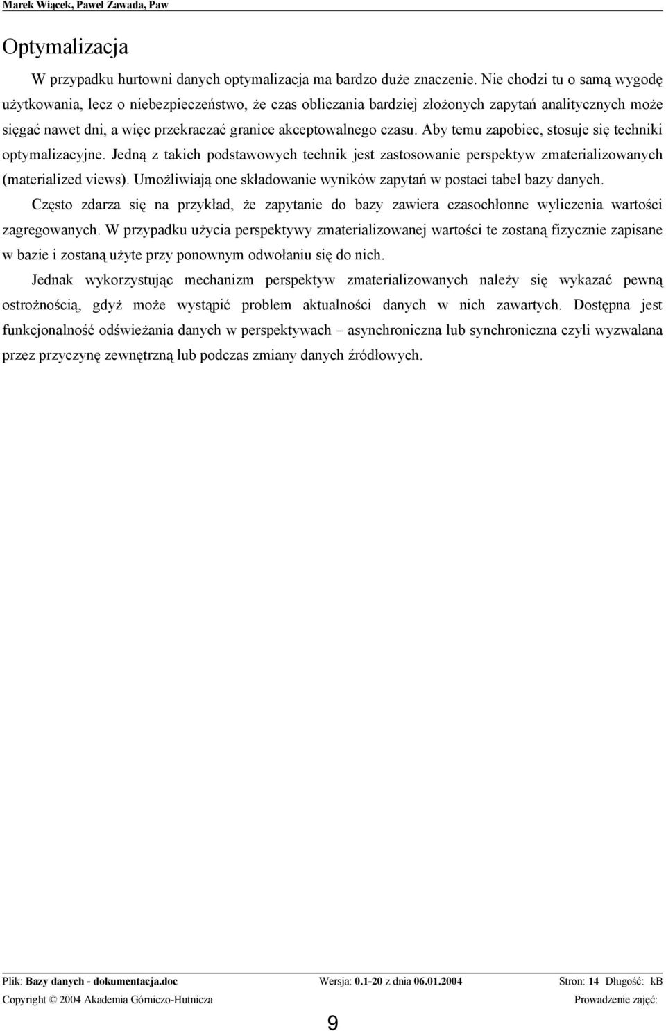 Aby temu zapobiec, stosuje się techniki optymalizacyjne. Jedną z takich podstawowych technik jest zastosowanie perspektyw zmaterializowanych (materialized views).