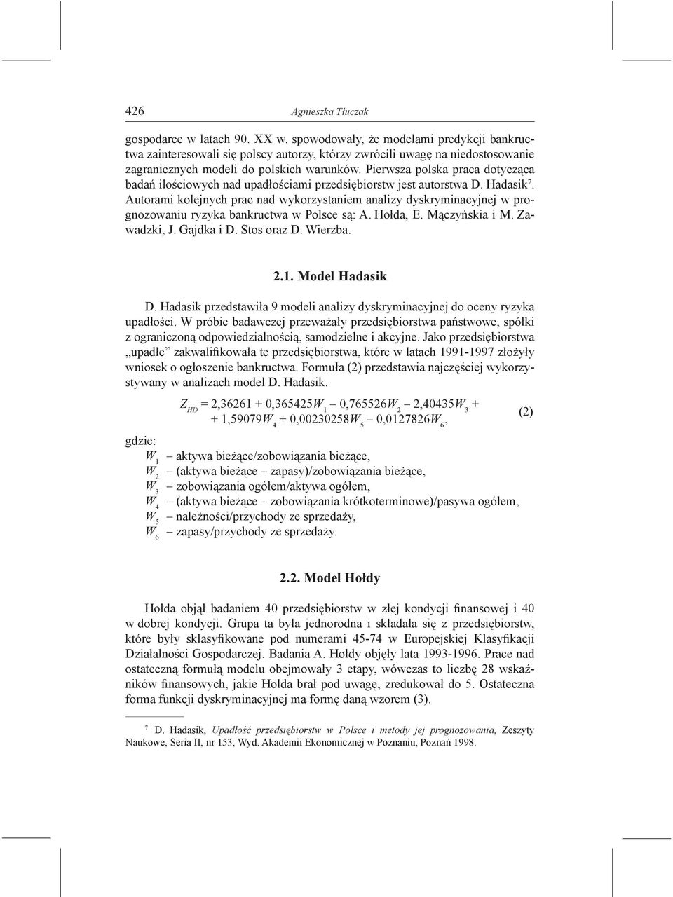 Autorami kolejnych prac nad wykorzystaniem analizy dyskryminacyjnej w prognozowaniu ryzyka bankructwa w Polsce są: A. Hołda, E. Mączyńskia i M. awadzki, J. Gajdka i D. Stos oraz D. Wierzba. 2.1.