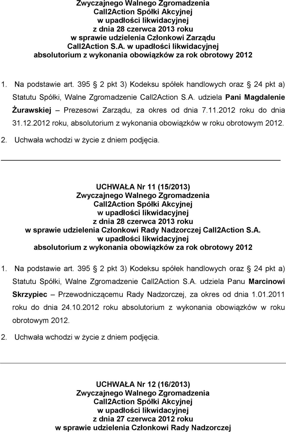 A Nr 11 (15/2013) Call2Action S.A. Statutu Spółki, Walne Zgromadzenie Call2Action S.A. udziela Panu Marcinowi Skrzypiec Przewodniczącemu Rady Nadzorczej, za okres od dnia 1.