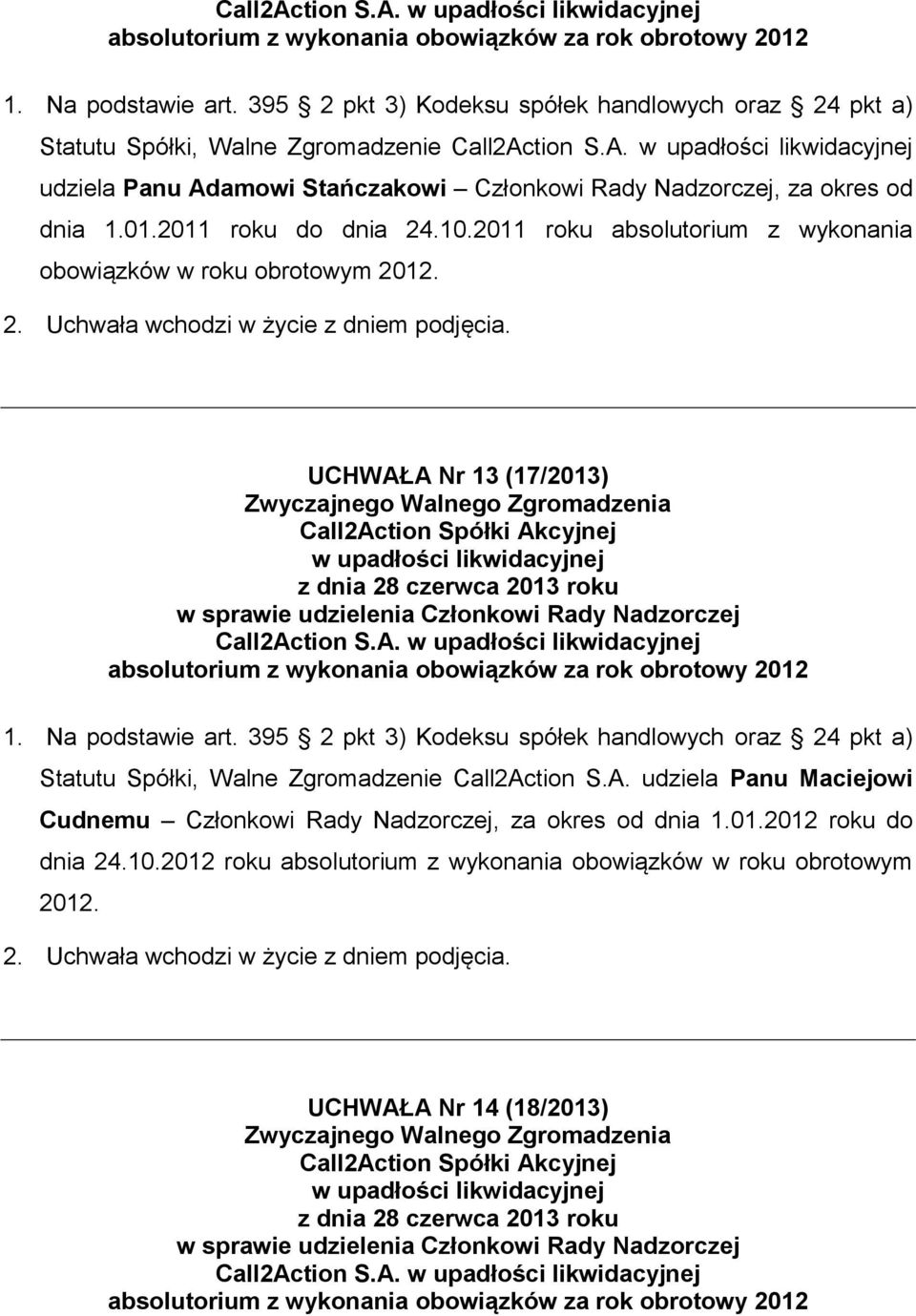 A Nr 13 (17/2013) Call2Action S.A. Statutu Spółki, Walne Zgromadzenie Call2Action S.A. udziela Panu Maciejowi Cudnemu Członkowi Rady Nadzorczej, za okres od dnia 1.