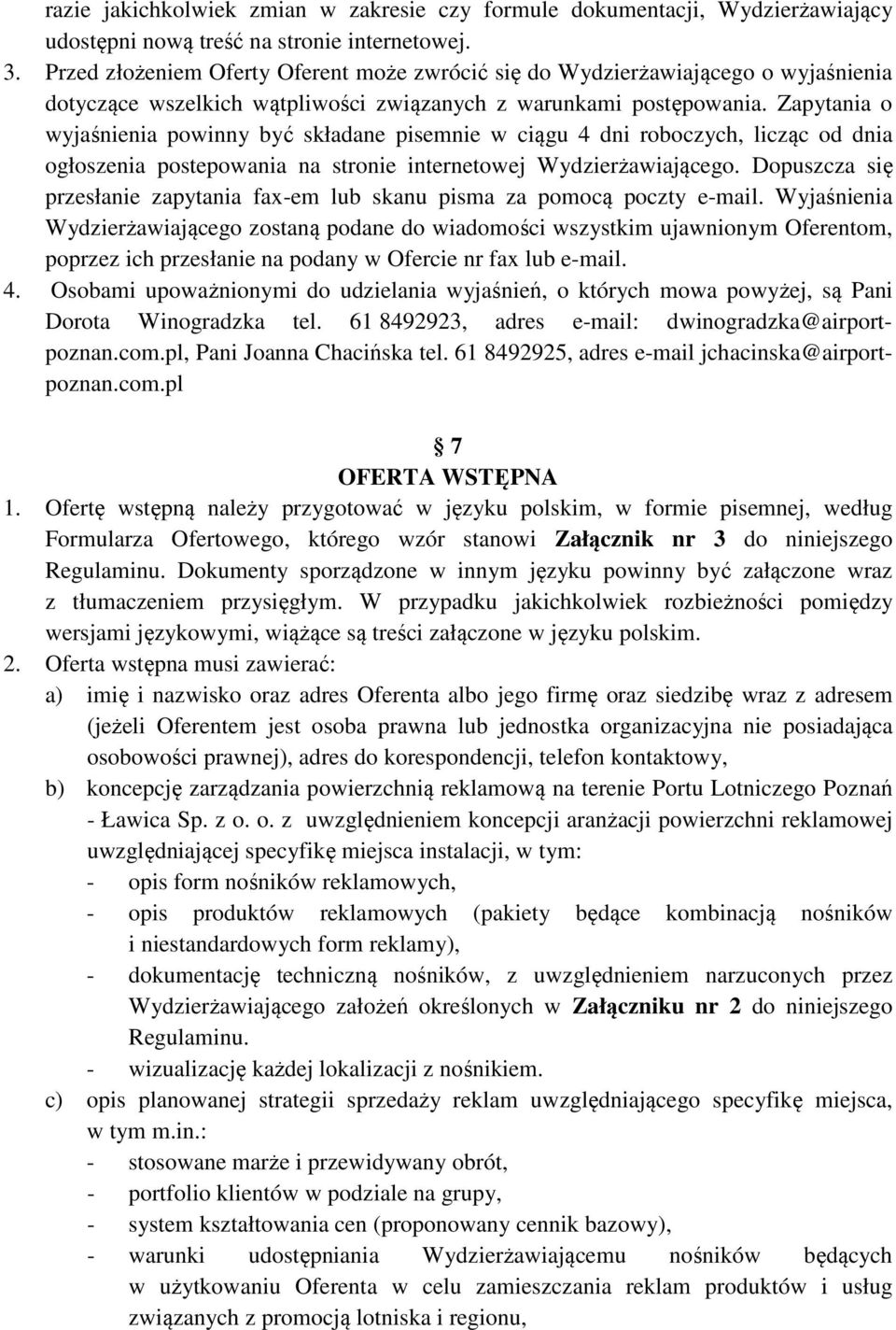 Zapytania o wyjaśnienia powinny być składane pisemnie w ciągu 4 dni roboczych, licząc od dnia ogłoszenia postepowania na stronie internetowej Wydzierżawiającego.
