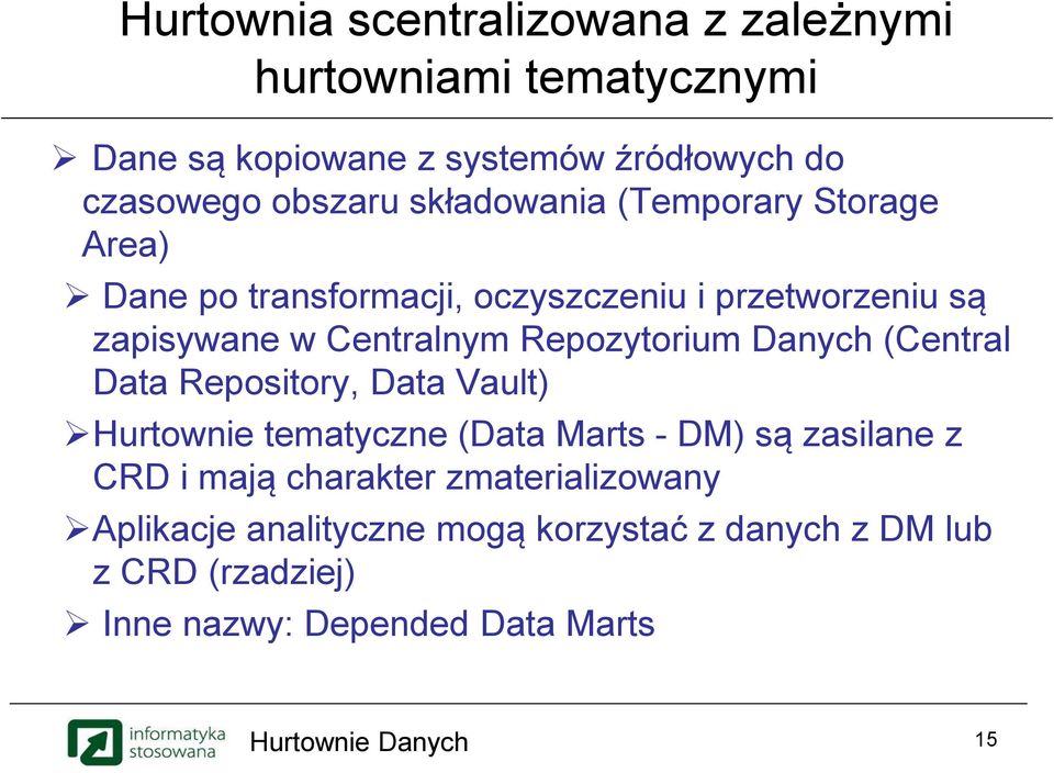 Repozytorium Danych (Central Data Repository, Data Vault) Hurtownie tematyczne (Data Marts - DM) są zasilane z CRD i mają