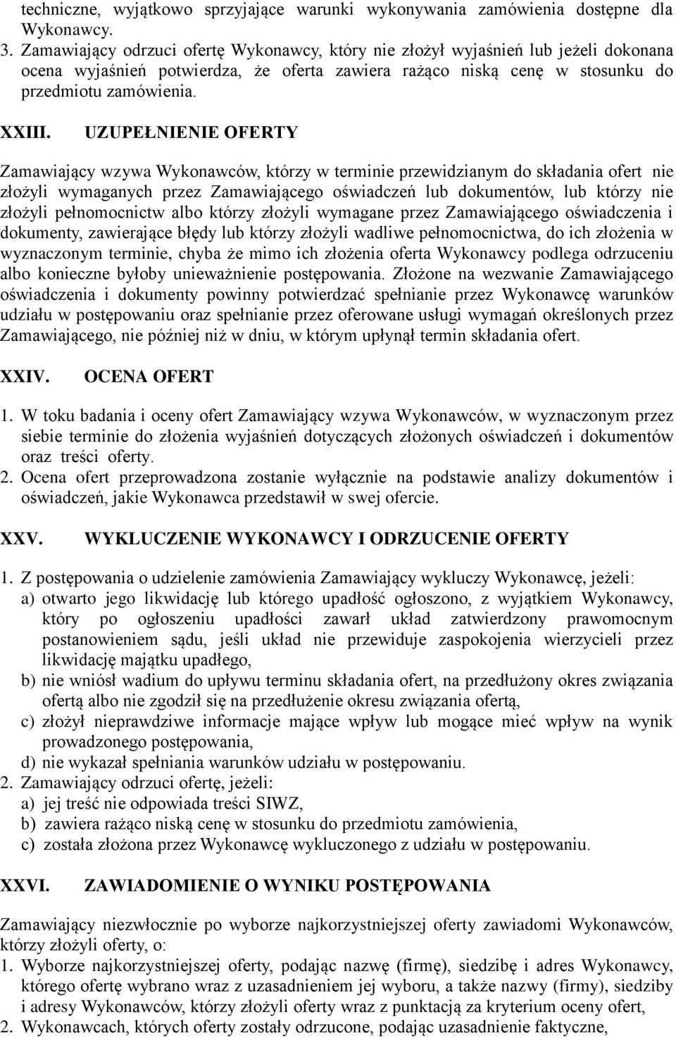UZUPEŁNIENIE OFERTY Zamawiający wzywa Wykonawców, którzy w terminie przewidzianym do składania ofert nie złożyli wymaganych przez Zamawiającego oświadczeń lub dokumentów, lub którzy nie złożyli