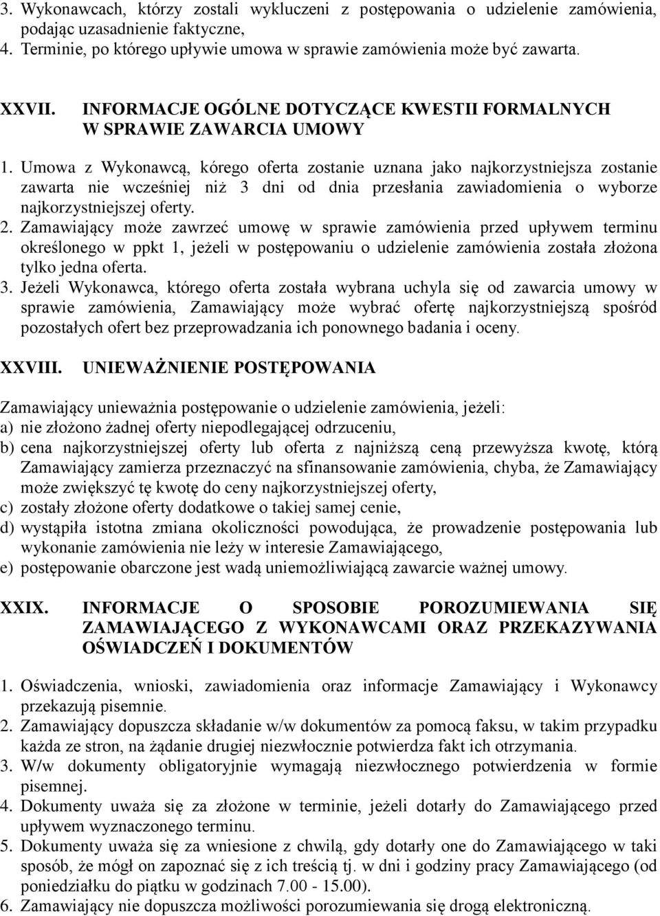 Umowa z Wykonawcą, kórego oferta zostanie uznana jako najkorzystniejsza zostanie zawarta nie wcześniej niż 3 dni od dnia przesłania zawiadomienia o wyborze najkorzystniejszej oferty. 2.